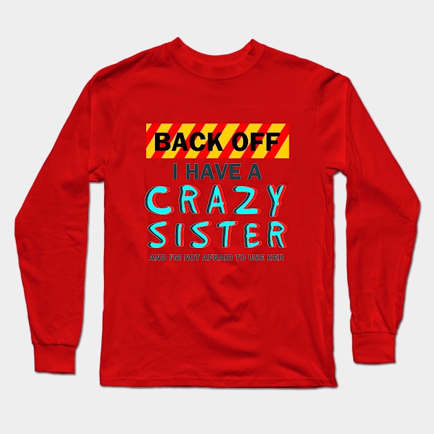 Back Off I Have A Crazy Sister Long Sleeve T-Shirt by aktiveaddict